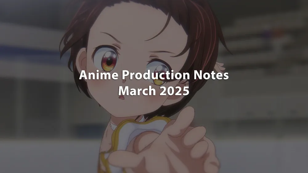 anime production notes march 2025