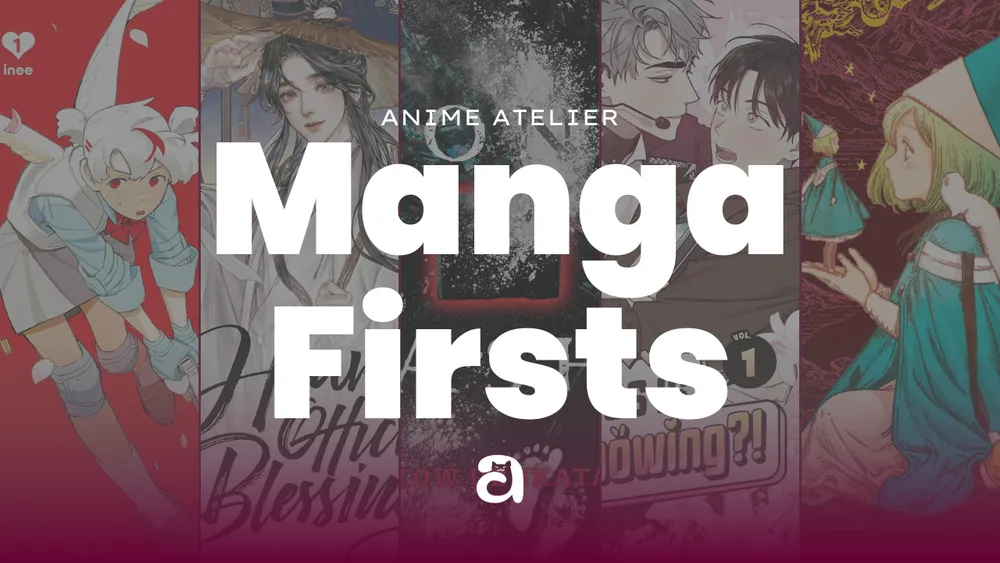 Anime Atelier: Manga Firsts. Background art features Love Bullet, Heaven Official's Blessing, Bone and Ash, My Bias is Showing?!, and The Art of Witch Hat Atelier.
